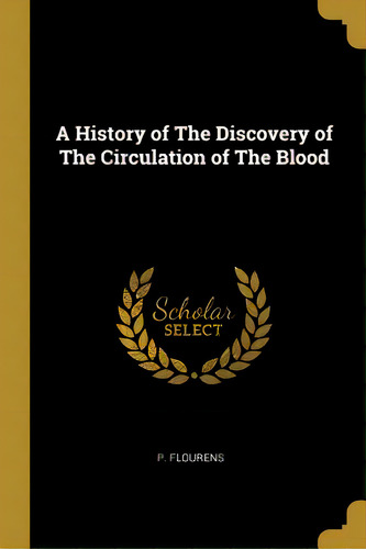 A History Of The Discovery Of The Circulation Of The Blood, De Flourens, P.. Editorial Wentworth Pr, Tapa Blanda En Inglés