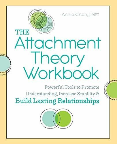 The Attachment Theory Workbook: Powerful Tools To Promote Understanding, Increase Stability, And Build Lasting Relationships. Powerful Tools To Promote Understanding, Increase Stability, And Build Las