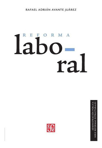 Reforma Laboral, De Rafael Adrián Avante Juárez. Editorial Fondo De Cultura Económica, Tapa Blanda En Español, 2017
