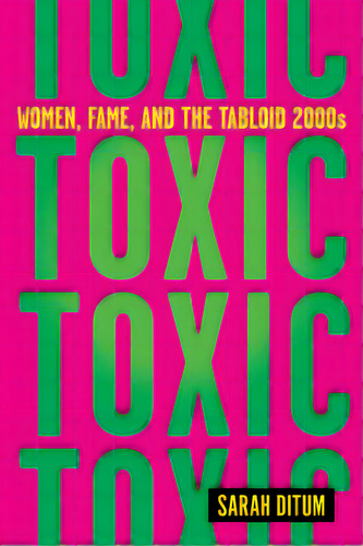 Toxic: Women, Fame, And The Tabloid 2000s, De Ditum, Sarah. Editorial Abrams Pr, Tapa Dura En Inglés