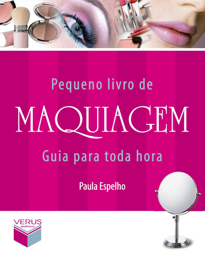 Pequeno livro de maquiagem: Guia para toda hora, de Espelho, Paula. Verus Editora Ltda., capa mole em português, 2011