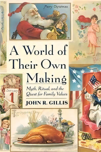 A World Of Their Own Making : Myth, Ritual, And The Quest For Family Values, De John R. Gillis. Editorial Harvard University Press, Tapa Blanda En Inglés