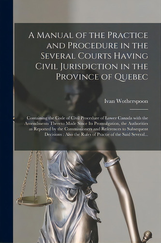 A Manual Of The Practice And Procedure In The Several Courts Having Civil Jurisdiction In The Pro..., De Wotherspoon, Ivan D. 1908. Editorial Legare Street Pr, Tapa Blanda En Inglés