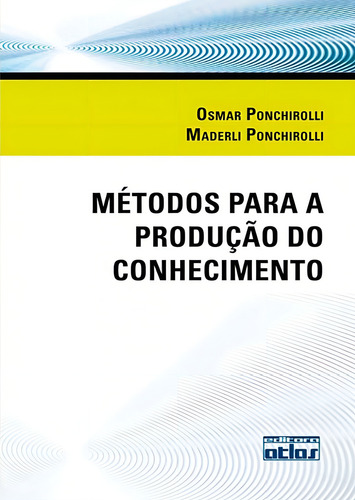 Métodos Para A Produção Do Conhecimento, de Ponchirolli, Maderli. Editorial GEN ATLAS, capa mole em português, 2011