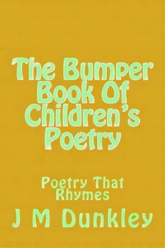 The Bumper Book Of Children's Poetry : Poetry That Rhymes, De J M Dunkley. Editorial Createspace Independent Publishing Platform, Tapa Blanda En Inglés, 2015