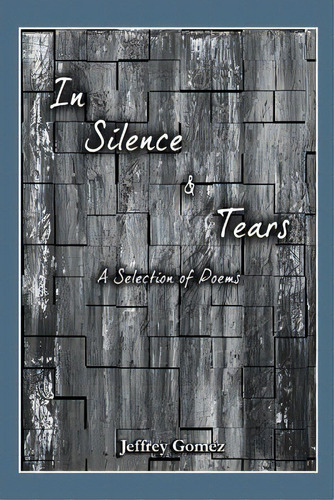 In Silence & Tears, De Gomez, Jeffrey. Editorial Lightning Source Inc, Tapa Blanda En Inglés