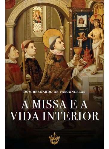 A Missa E A Vida Interior, De Vasconcelos, Bernardo De. Editorial Caritatem, Capa Mole, Edição 2024-02-08 00:00:00 Em Português