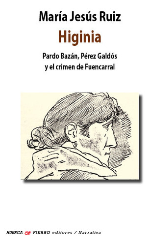 Higinia: Pardo Bazán, Pérez Galdós Y El Crimen De Fuencarral, De Ruiz, Maria Jesus., Vol. 1. Editorial Huerga Y Fierro Editorial, Tapa Blanda En Español