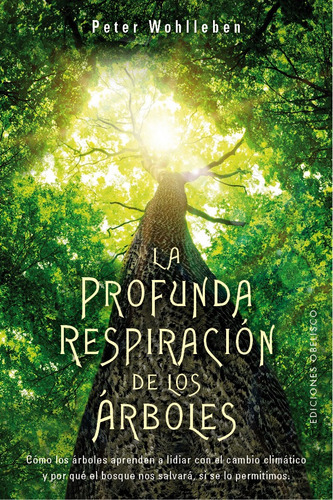 La profunda respiración de los árboles: Cómo los árboles aprenden a lidiar con el cambio climático y por qué el bosque nos salvará, si se lo permitimos, de Wohlleben, Peter. Editorial Ediciones Obelisco, tapa blanda en español, 2022