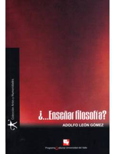 ¿…Enseñar filosofía?: ¿…Enseñar filosofía?, de Adolfo León Gómez. Serie 9586704854, vol. 1. Editorial U. del Valle, tapa blanda, edición 2006 en español, 2006