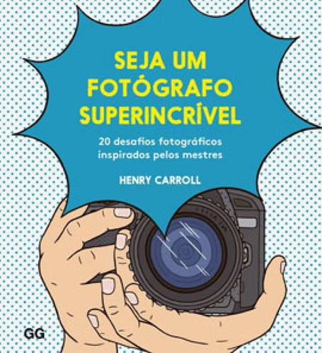 Seja Um Fotógrafo Superincrível: 20 Desafios Fotográficos Inspirados Pelos Mestres, De Carroll, Henry. Editora Gustavo Gili - Brasil, Capa Mole Em Português