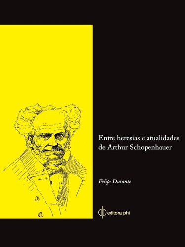 Entre Heresias E Atualidades De Arthur Schopenhauer, De Duarte, Felipe. Editora Phi Editora, Capa Mole Em Português