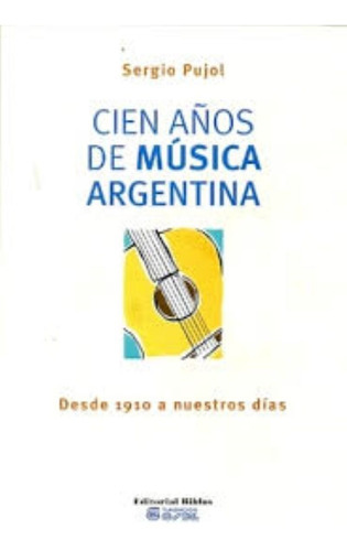 Cien Años De Música Argentina, De Sergio Pujol. Editorial Biblos, Tapa Blanda En Español, 2014