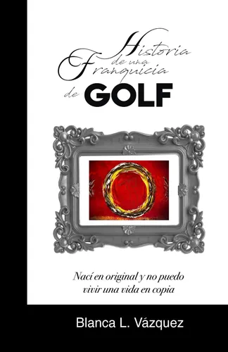 Libro : Historia De Una Franquicia De Golf - Vazquez, Blanc