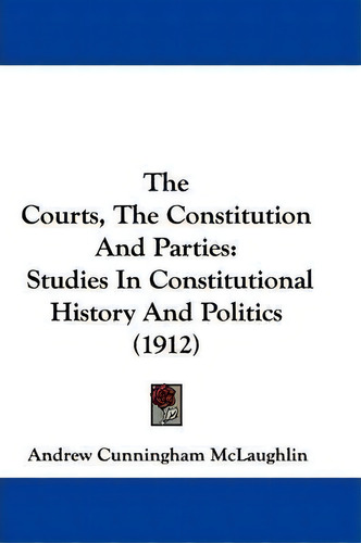 The Courts, The Constitution And Parties, De Andrew Cunningham Mclaughlin. Editorial Kessinger Publishing, Tapa Blanda En Inglés