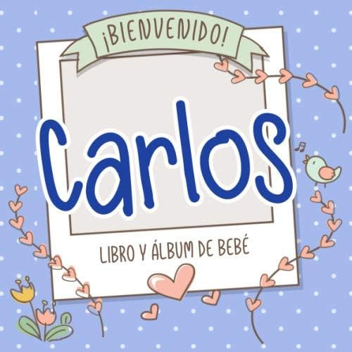 Libro: ¡bienvenido Carlos! Libro Y Álbum De Bebé: Libro De B