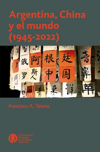 Argentina China Y El Mundo (1945-2022), De Taiana, Francisco., Vol. 1. Editorial Universidad De Quilmes, Tapa Blanda En Español, 2022
