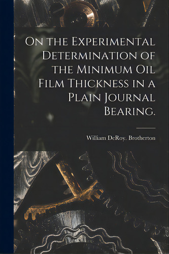 On The Experimental Determination Of The Minimum Oil Film Thickness In A Plain Journal Bearing., De Brotherton, William Deroy. Editorial Hassell Street Pr, Tapa Blanda En Inglés