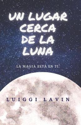 Libro Un Lugar Cerca De La Luna : La Magia Esta En Ti - L...