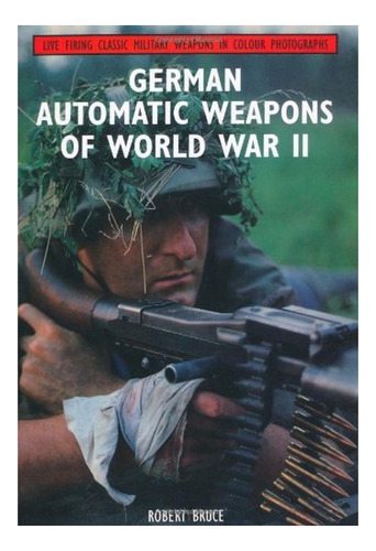 German Automatic Weapons Of World War Ii - Robert Bruce. Eb7