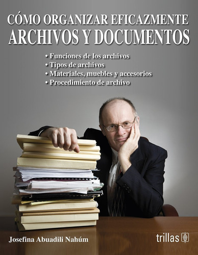 Como Organizar Eficazmente Archivos Y Documentos, De Abuadili Nahum, Josefina., Vol. 1. Editorial Trillas, Tapa Blanda, Edición 1a En Español, 2008