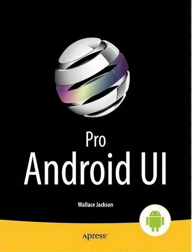 Pro Android Ui, De Wallace Jackson. Editorial Springer-verlag Berlin And Heidelberg Gmbh & Co. Kg, Tapa Blanda En Inglés