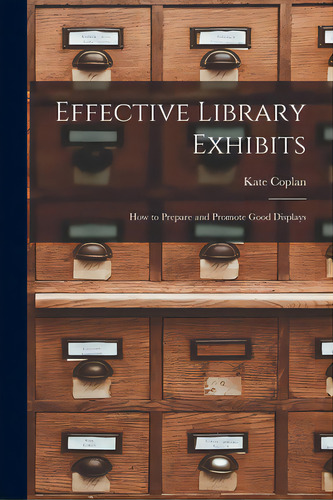 Effective Library Exhibits; How To Prepare And Promote Good Displays, De Coplan, Kate. Editorial Hassell Street Pr, Tapa Blanda En Inglés
