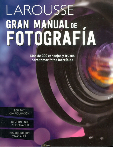 Gran manual de fotografía. Más de 300 consejos y trucos p, de Varios autores. Serie 6072116016, vol. 1. Editorial Difusora Larousse de Colombia Ltda., tapa blanda, edición 2016 en español, 2016