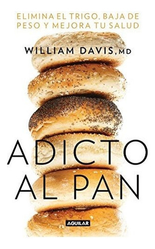 Libro : Adicto Al Pan Elimina El Trigo, Baja De Peso Y... 