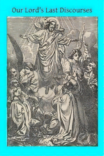 Our Lord's Last Discourses : Meditations On Chapters Xiii-xviii Of The Gospel Of St. John, De Abbe Nouvelle. Editorial Createspace Independent Publishing Platform, Tapa Blanda En Inglés