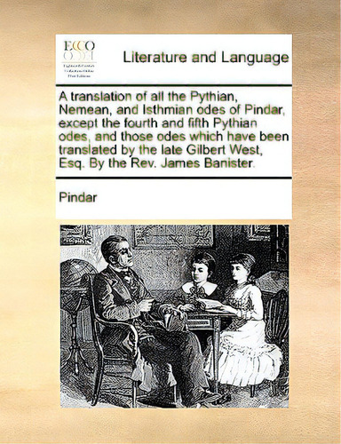 A Translation Of All The Pythian, Nemean, And Isthmian Odes Of Pindar, Except The Fourth And Fift..., De Pindar. Editorial Gale Ecco Print Ed, Tapa Blanda En Inglés