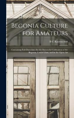 Libro Begonia Culture For Amateurs : Containing Full Dire...