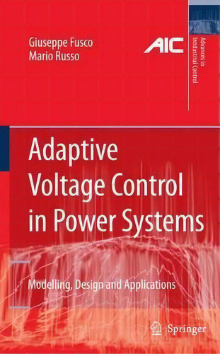 Adaptive Voltage Control In Power Systems: Modelling, Design And Applications, De Giuseppe Fusco. Advances In Industrial Control, Vol. 1. Editorial Springer London Ltd, Tapa Blanda En Inglés
