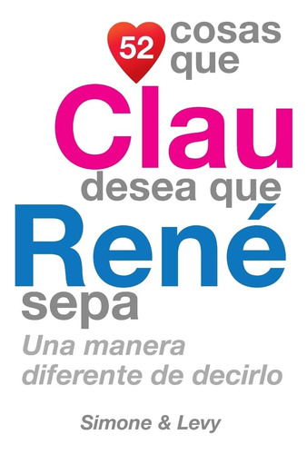 Libro: 52 Cosas Que Clau Quiere Que René Sepa: Una Forma De