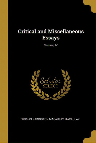Critical And Miscellaneous Essays; Volume Iv, De Babington Macaulay Macaulay, Thomas. Editorial Wentworth Pr, Tapa Blanda En Inglés