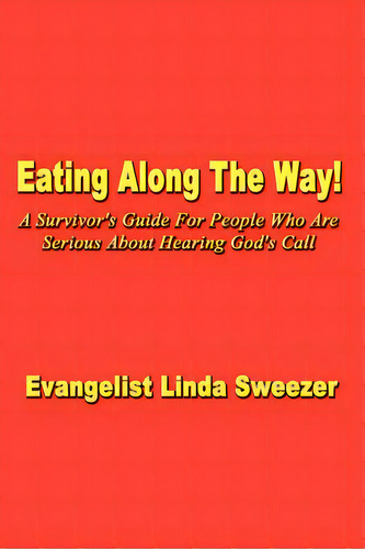 Eating Along The Way!: A Survivor's Guide For People Who Are Serious About Hearing God's Call, De Sweezer, Evangelist Linda. Editorial Authorhouse, Tapa Blanda En Inglés