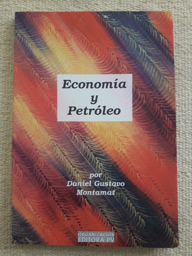 Economía Y Petróleo - Daniel Gustavo Montamat - Editora P V