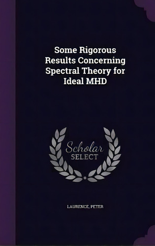 Some Rigorous Results Concerning Spectral Theory For Ideal Mhd, De Peter Laurence. Editorial Palala Press, Tapa Dura En Inglés
