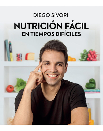 Nutrición Fácil En Tiempos Difíciles. Diego Sívori. 