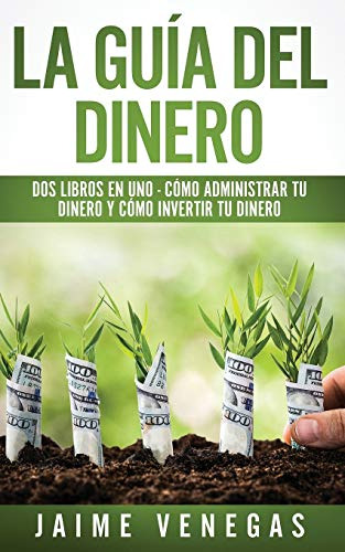 La Guia Del Dinero: 2 Libros En 1 - Como Administrar Tu Dine