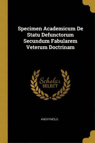Specimen Academicum De Statu Defunctorum Secundum Fabularem Veterum Doctrinam, De Anonymous. Editorial Wentworth Pr, Tapa Blanda En Inglés