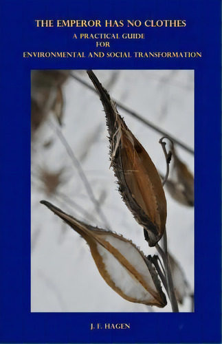 The Emperor Has No Clothes : A Practical Guide For Environmental And Social Transformation, De J F Hagen. Editorial John Hagen, Tapa Blanda En Inglés