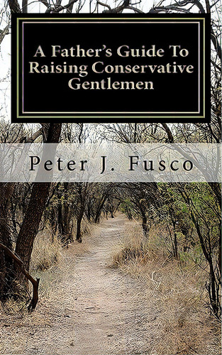 A Father's Guide To Raising Conservative Gentlemen: And Saving America At The Same Time, De Fusco Sr, Peter J.. Editorial Createspace, Tapa Blanda En Inglés
