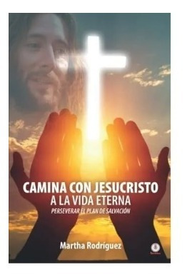 Camina Con Jesucristo A La Vida Eterna - Martha Rodríguez