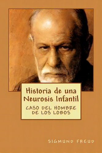 Historia De Una Neurosis Infantil - Caso Del Hombre De Los Lobos, De Freud, Sigmund. Editorial Createspace, Tapa Blanda En Español