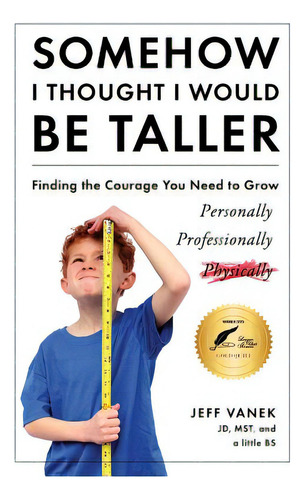 Somehow I Thought I Would Be Taller: Finding The Courage You Need To Grow, De Vanek, Jeff. Editorial Lightning Source Inc, Tapa Blanda En Inglés