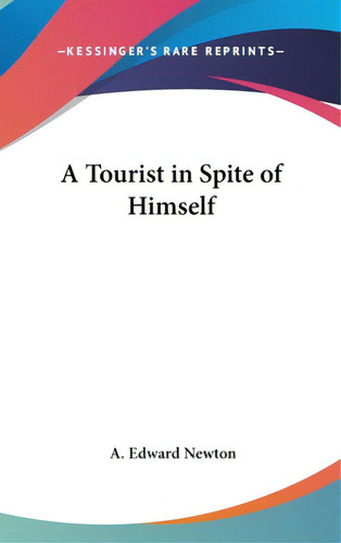 A Tourist In Spite Of Himself, De Newton, A. Edward. Editorial Kessinger Pub Llc, Tapa Dura En Inglés
