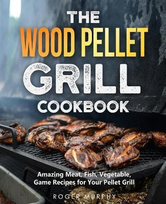 Libro The Wood Pellet Grill Cookbook : Amazing Meat, Fish...