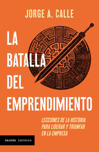 La batalla del emprendimiento, de Calle, Jorge. Serie Empresa Editorial Paidos México, tapa blanda en español, 2020