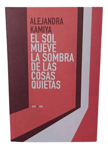 El Sol Mueve La Sombra De Las Cosas Quietas/alejandra Kamiya